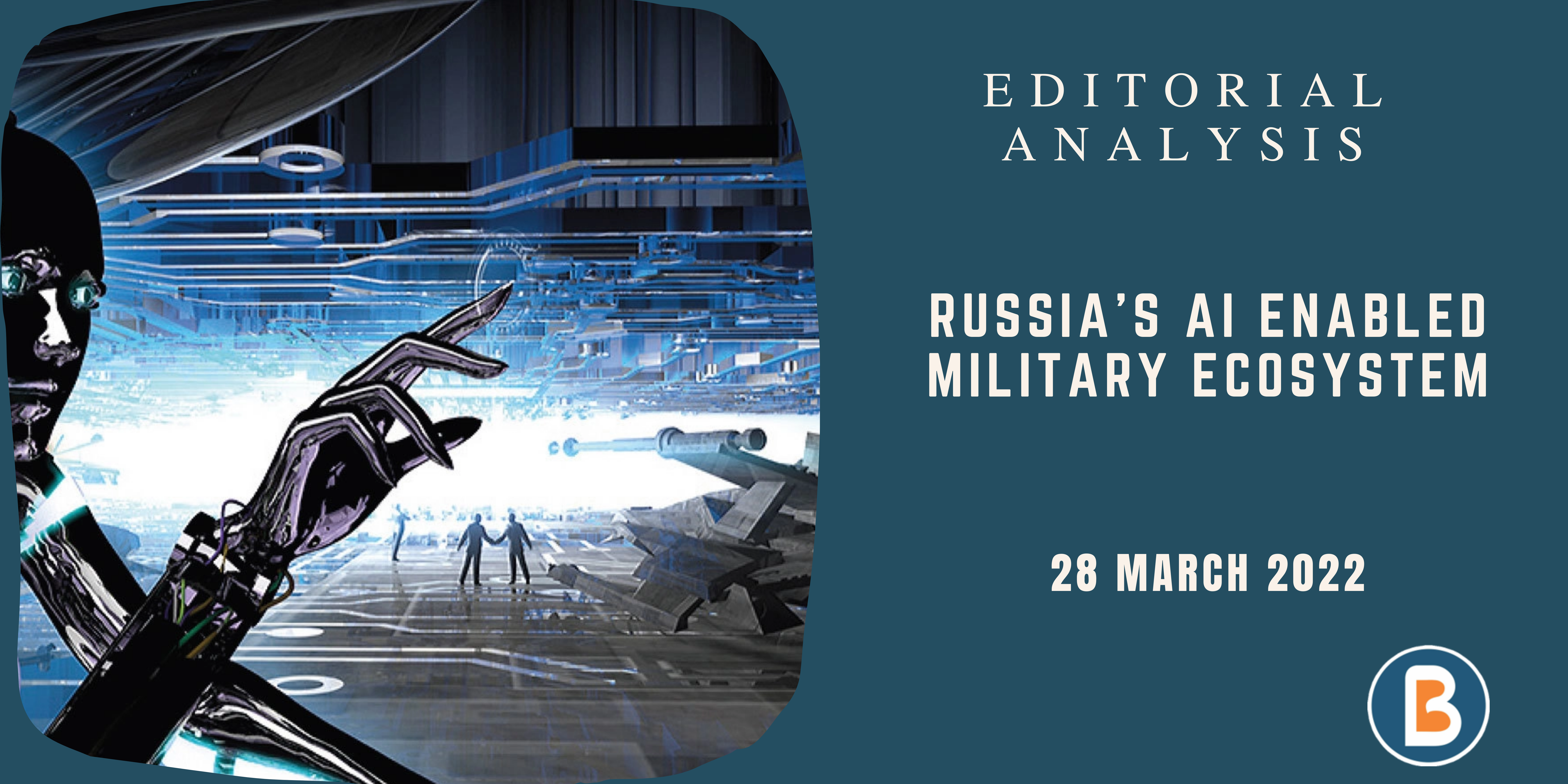 Editorial Analysis for UPSC - Russia’s AI enabled military ecosystem