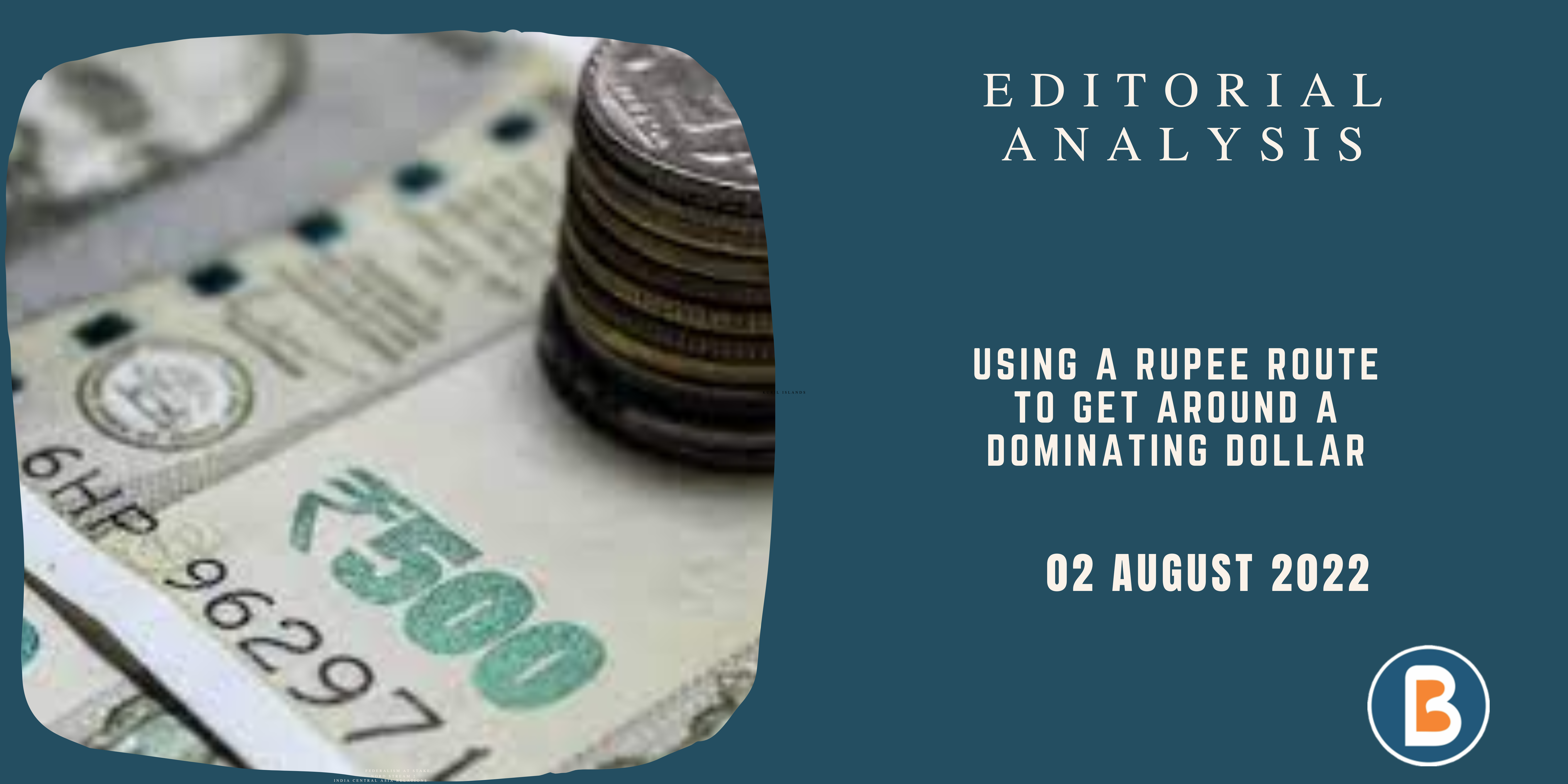 EDITORIAL ANALYSIS For IAS - Using a Rupee Route to Get around a Dominating Dollar